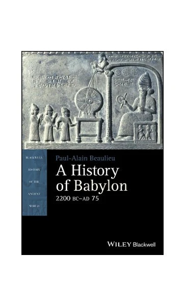 A History of Babylon, 2200 BC - AD 75 by Paul-Alain Beaulieu