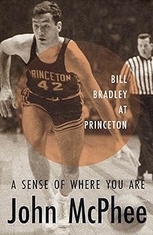 A Sense of Where You Are: Bill Bradley at Princeton by John McPhee