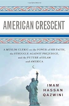 American Crescent: A Muslim Cleric on the Power of His Faith, the Struggle Against Prejudice, and the Future of Islam and America by Brad Crawford & Hassan Qazwini