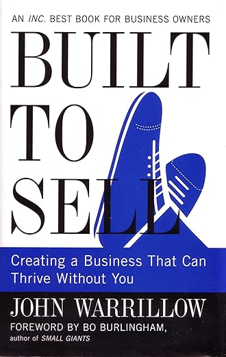 Built to Sell: Creating a Business That Can Thrive Without You by John Warrillow