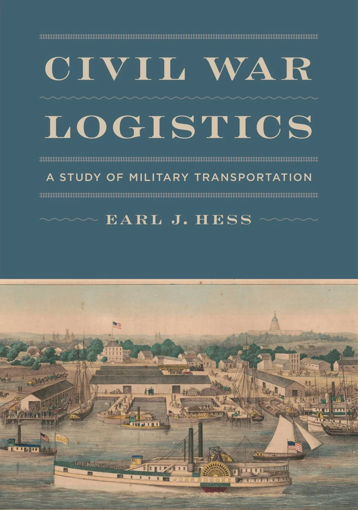 Civil War Logistics: A Study of Military Transportation by Earl J. Hess