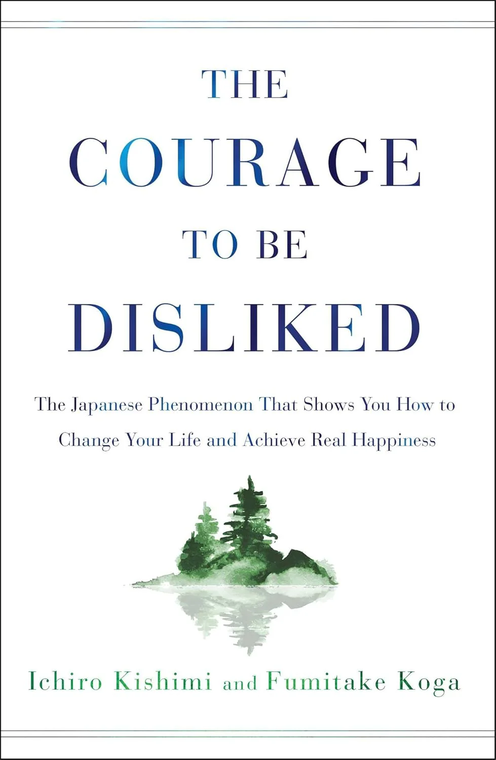 Courage to Be Disliked by Fumitake Koga & Ichiro Kishimi