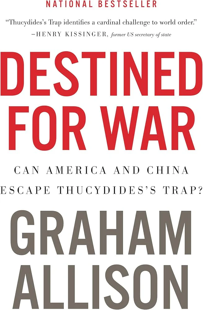 Destined For War: Can America and China Escape Thucydides's Trap?—A Critical Examination of Historical Patterns Leading to War Between Great Powers
