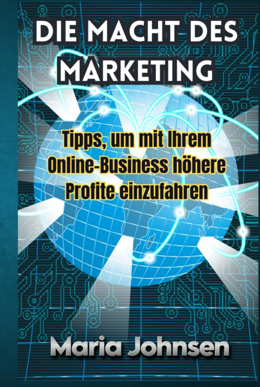 Die Macht Des Marketing: Tipps Um Mit Ihrem Online Business Höhere Profite Einzufahren By Maria Johnsen