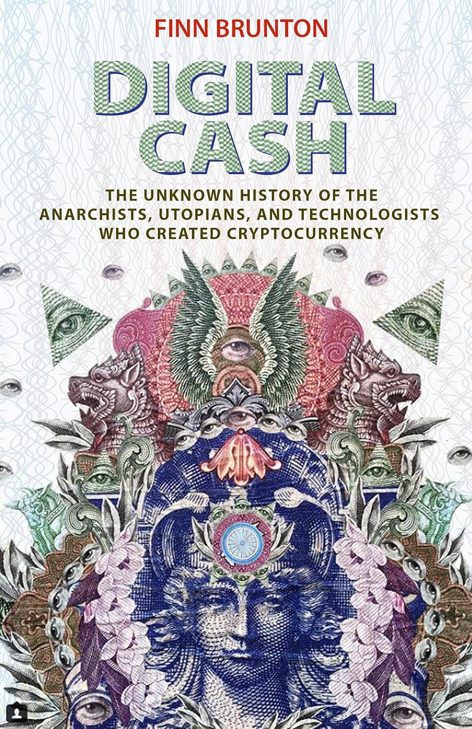 Digital Cash: The Unknown History of the Anarchists, Utopians, and Technologists Who Created Cryptocurrency Book by Finn Brunton