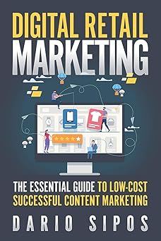 Digital Retail Marketing: The Essential Guide to Low-Cost, Successful Content Marketing By Dario Sipos