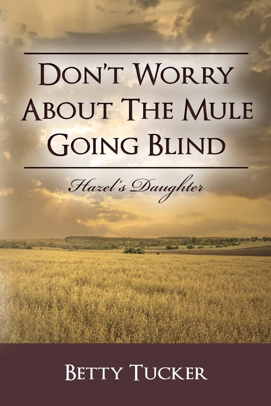 Don't Worry About The Mule Going Blind: Hazel's Daughter by Betty Tucker