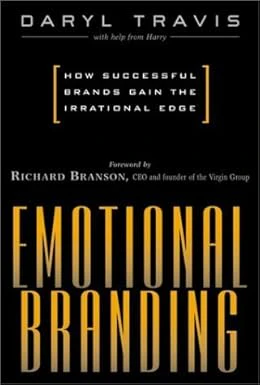 Emotional Branding : How Successful Brands Gain the Irrational Edge By Daryl Travis