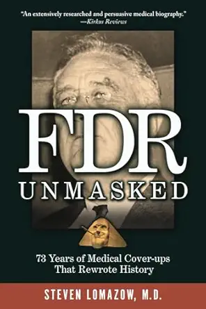 FDR Unmasked: 73 Years of Medical Cover-ups That Rewrote History by Steven Lomazow