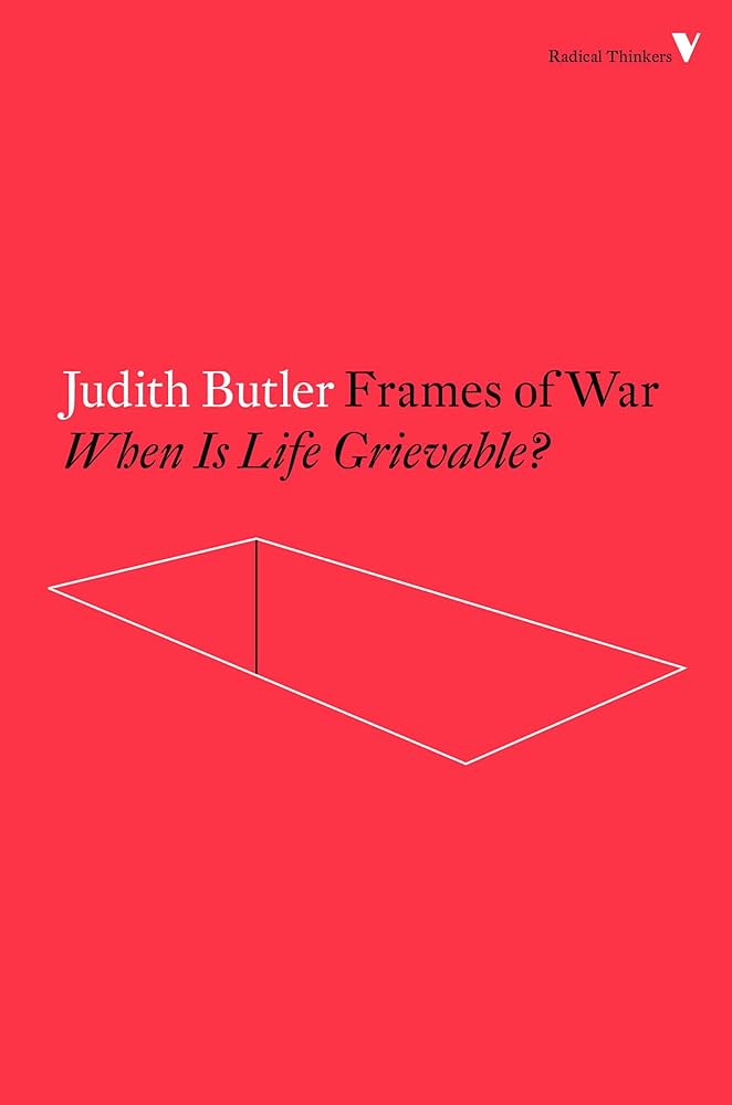 Frames of War: When Is Life Grievable?
 by Judith Butler