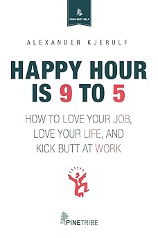Happy Hour is 9 to 5 By Alexander Kjerulf