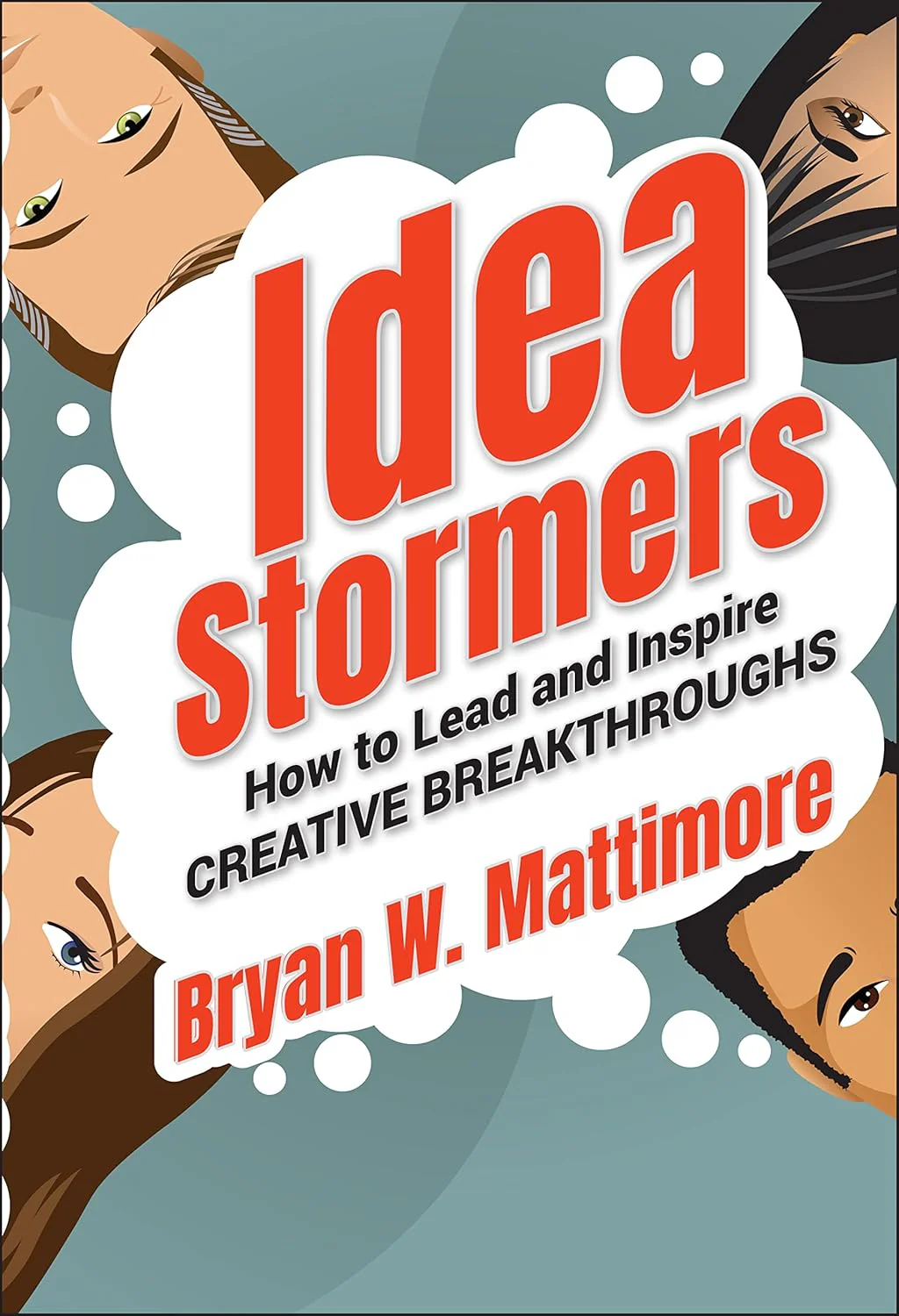 Idea Stormers: How to Lead and Inspire Creative Breakthroughs by Bryan M. Mattimore