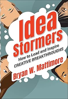 Idea Stormers: How to Lead and Inspire Creative Breakthroughs By Bryan Mattimore