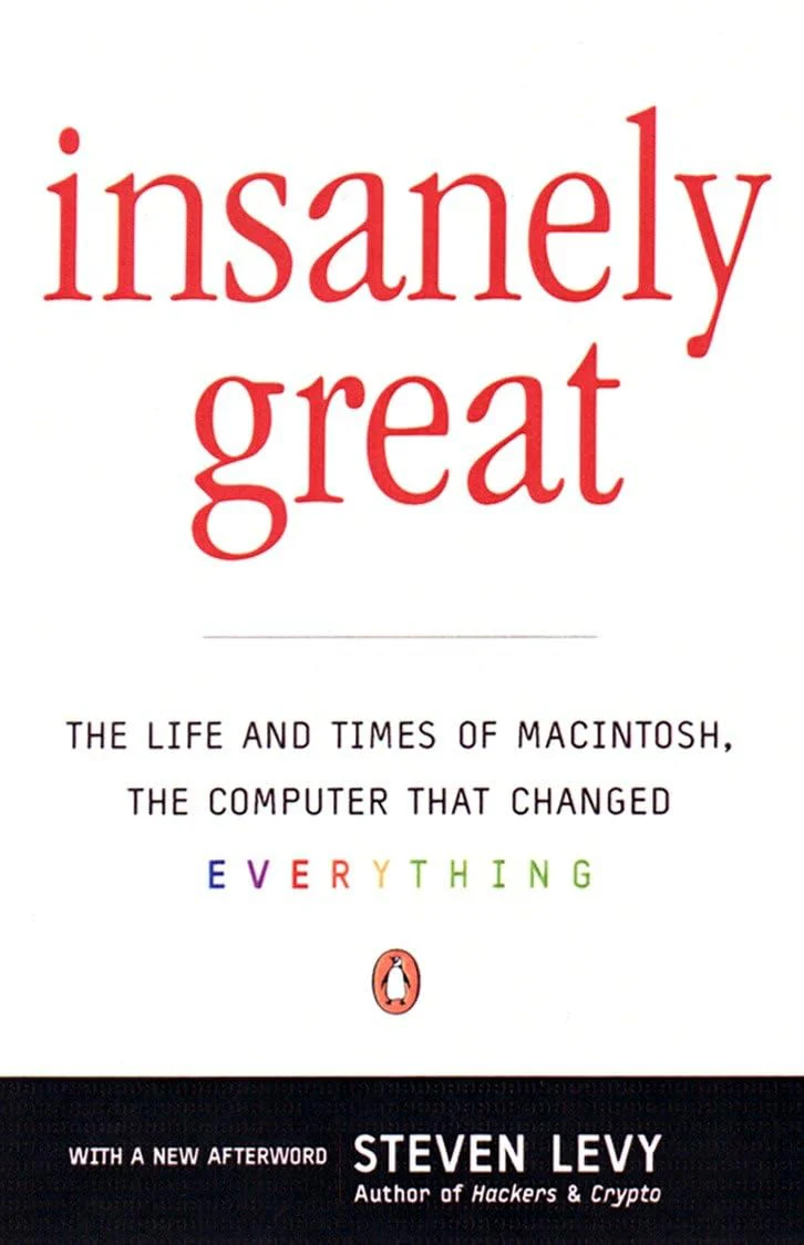 Insanely Great: The Life and Times of Macintosh, the Computer that Changed Everything by Steven Levy