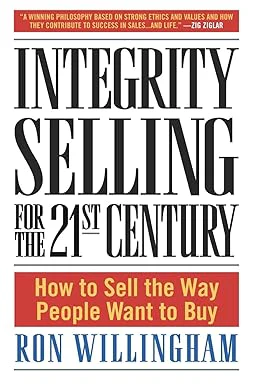 Integrity Selling for the 21st Century: How to Sell the Way People Want to Buy By Ron Willingham