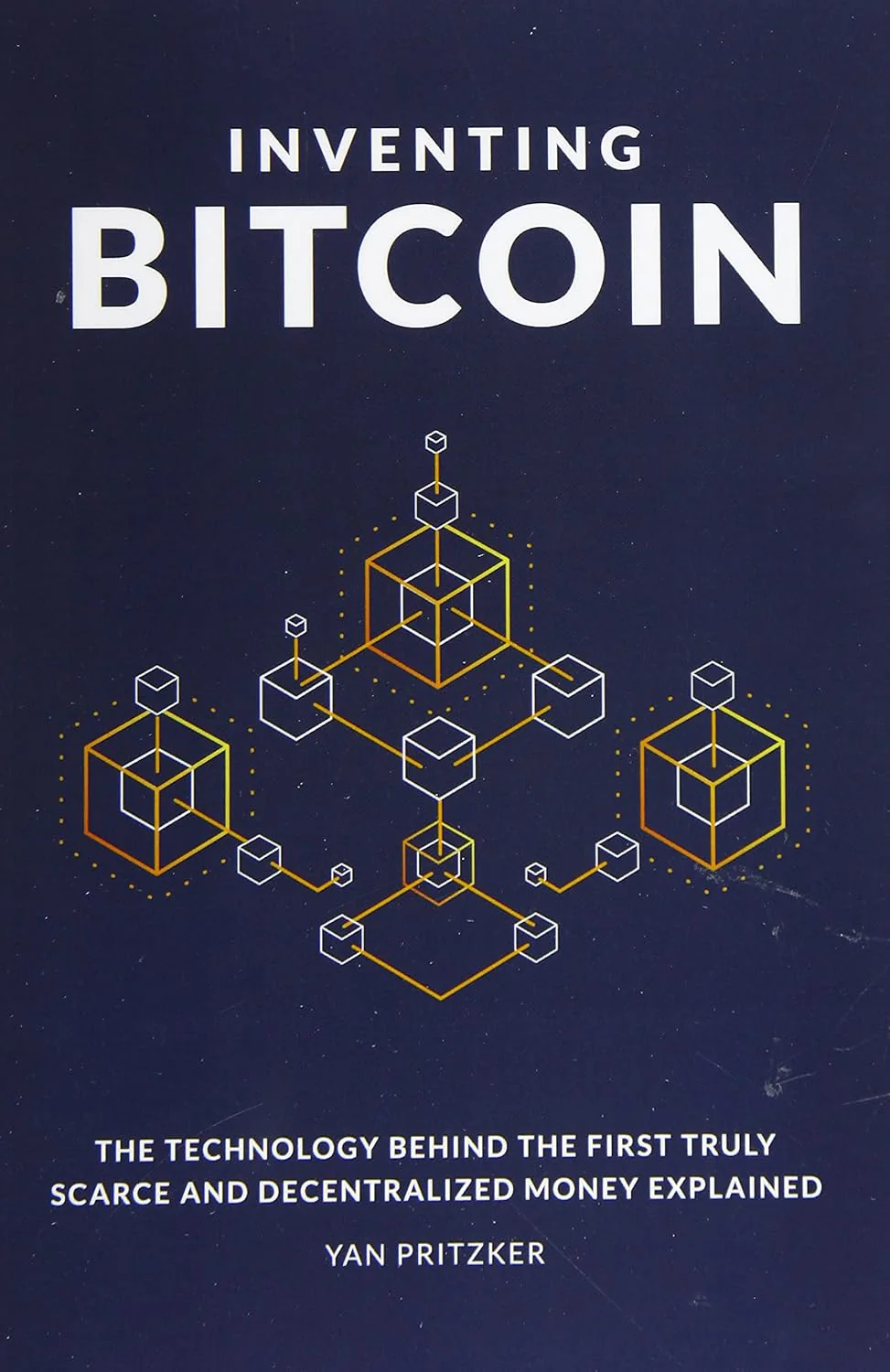 Inventing Bitcoin: The Technology Behind the First Truly Scarce and Decentralized Money Explained by Yan Pritzker