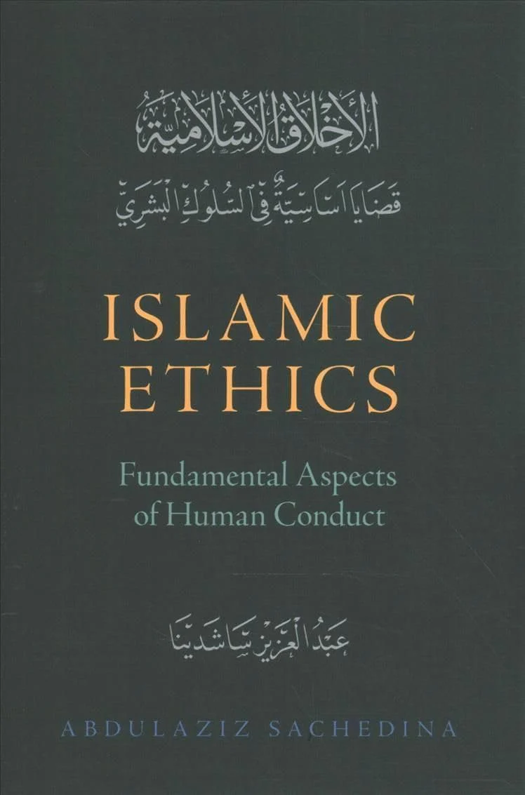 Islamic Ethics: Fundamental Aspects of Human Conduct by Abdulaziz Sachedina