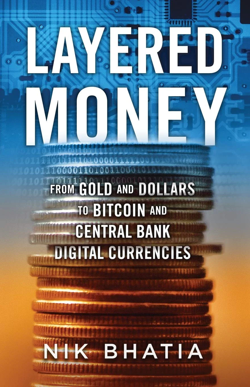 Layered Money: From Gold and Dollars to Bitcoin and Central Bank Digital Currencies by Nik Bhatia