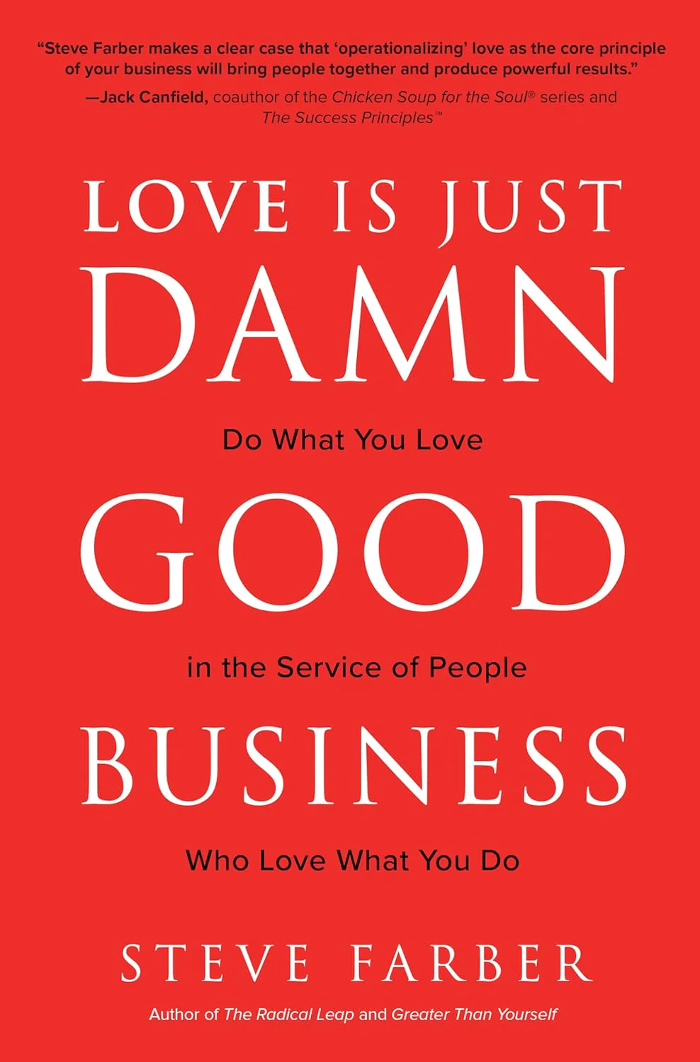 Love is Just Damn Good Business: Do What You Love in the Service of People Who Love What You Do By Steve Farber