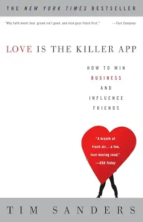 Love Is the Killer App: How to Win Business and Influence Friends By Tim Sanders