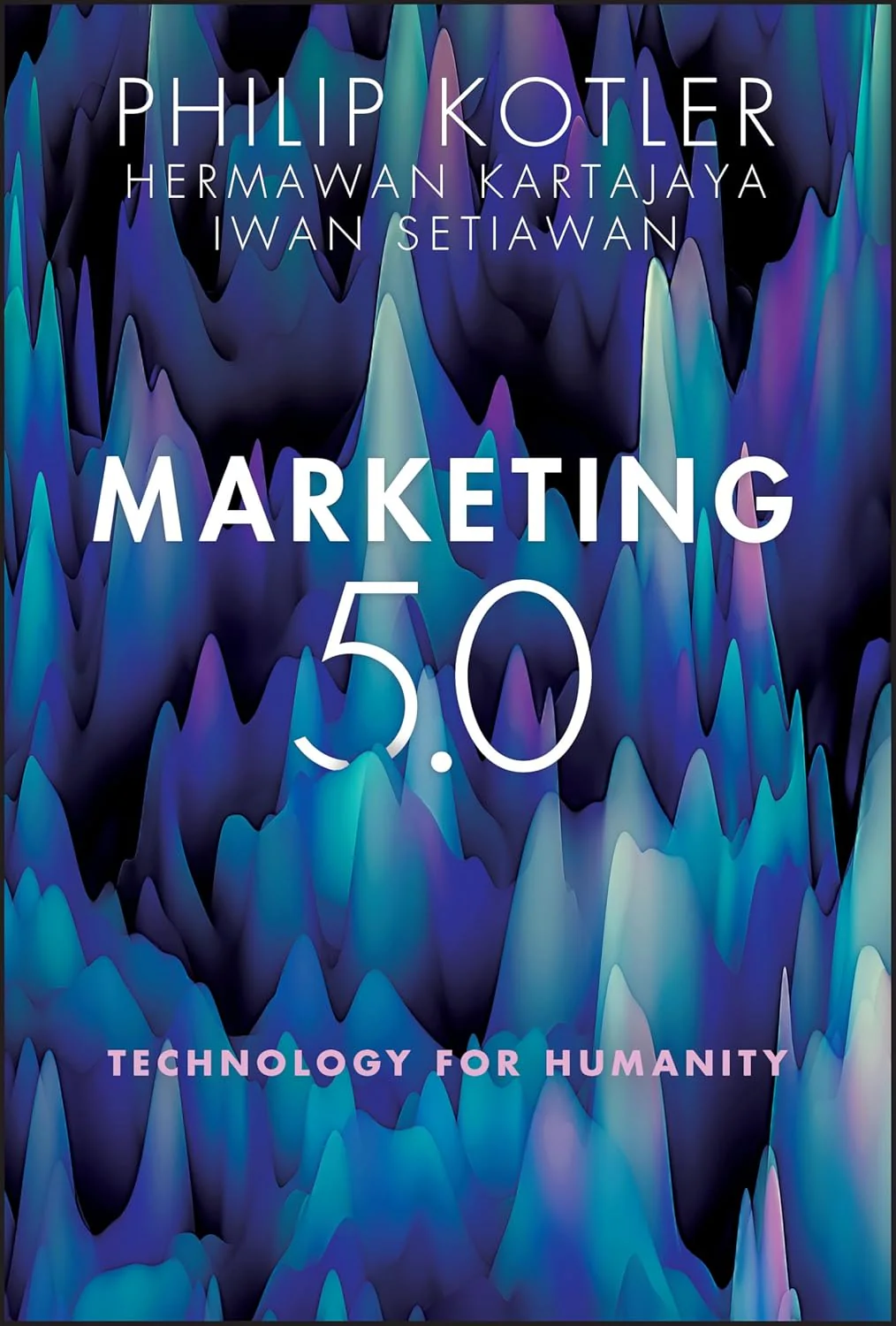 Marketing 5.0: Technology for Humanity by Philip Kotler, Hermawan Kartajaya & Iwan Setiawan