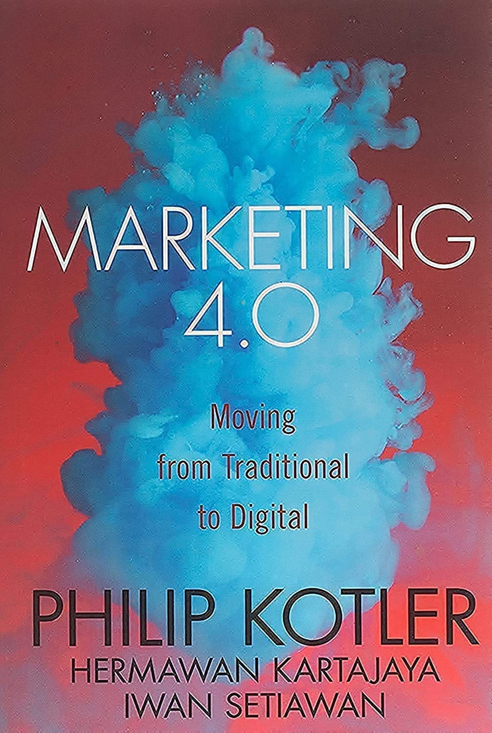 Marketing 4.0: Moving from Traditional to Digital by Philip Kotler, Hermawan Kartajaya & Iwan Setiawan