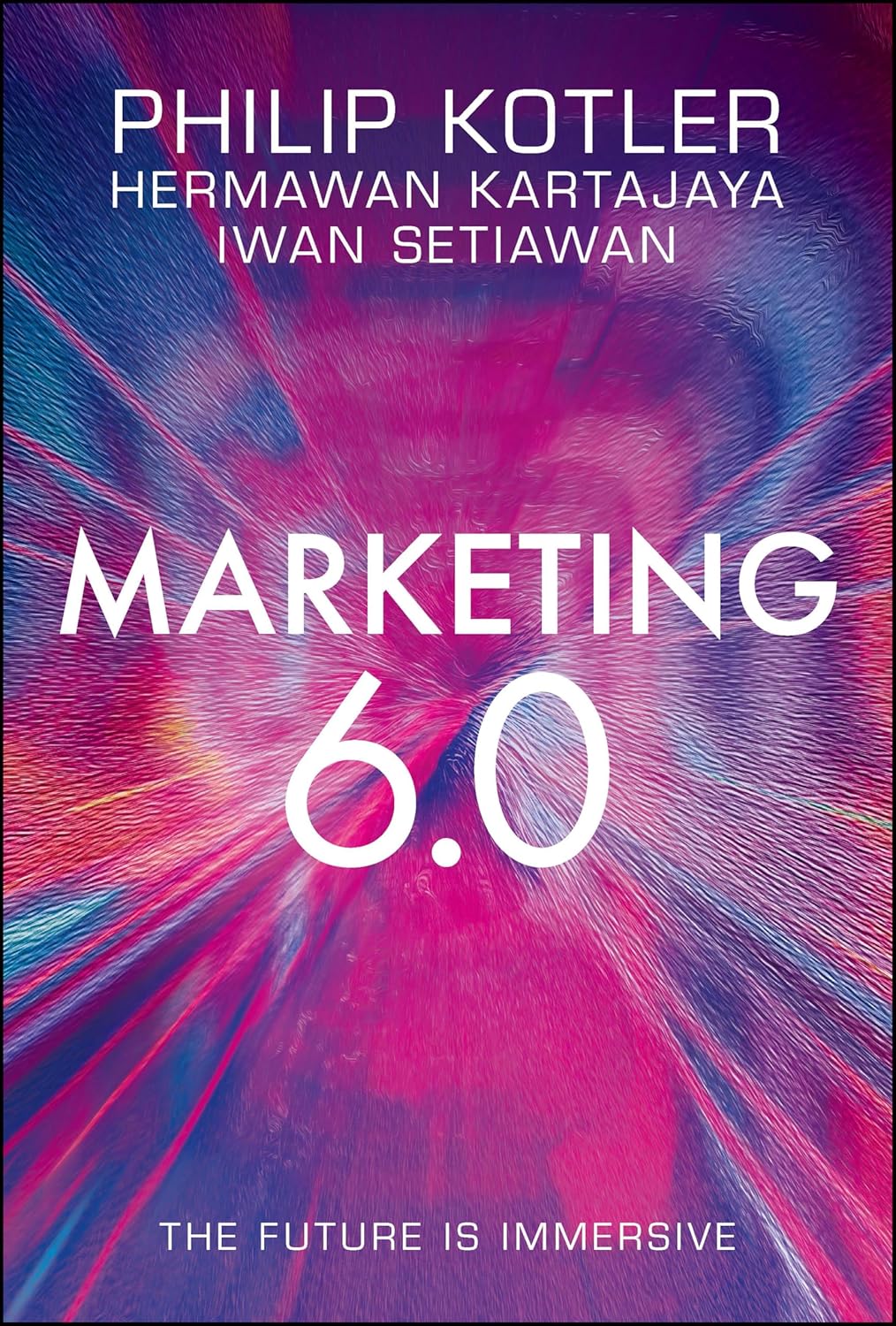 Marketing 6.0: The Future Is Immersive by Philip Kotler, Hermawan Kartajaya & Iwan Setiawan