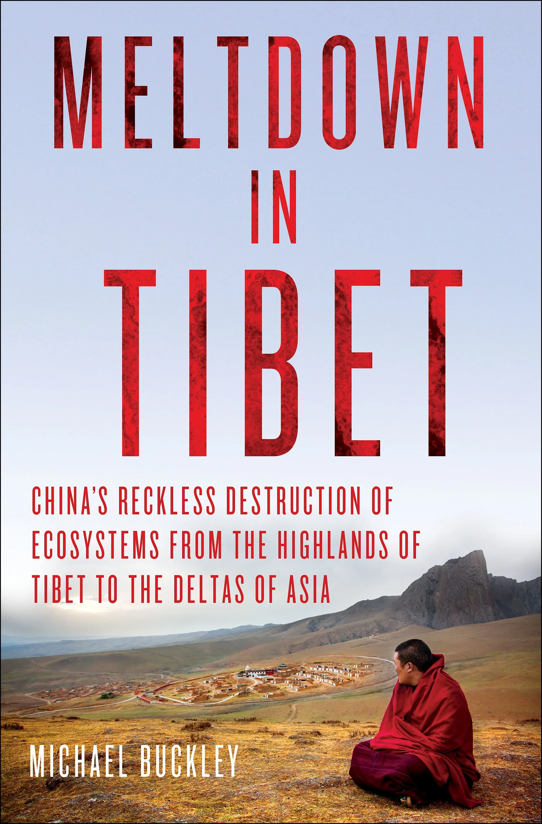 Meltdown in Tibet: China's Reckless Destruction of Ecosystems from the Highlands of Tibet to the Deltas of Asia
Book by Michael Buckley