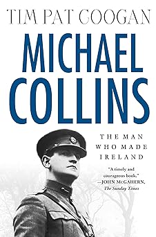 Michael Collins: The Man Who Made Ireland by Tim Pat Coogan