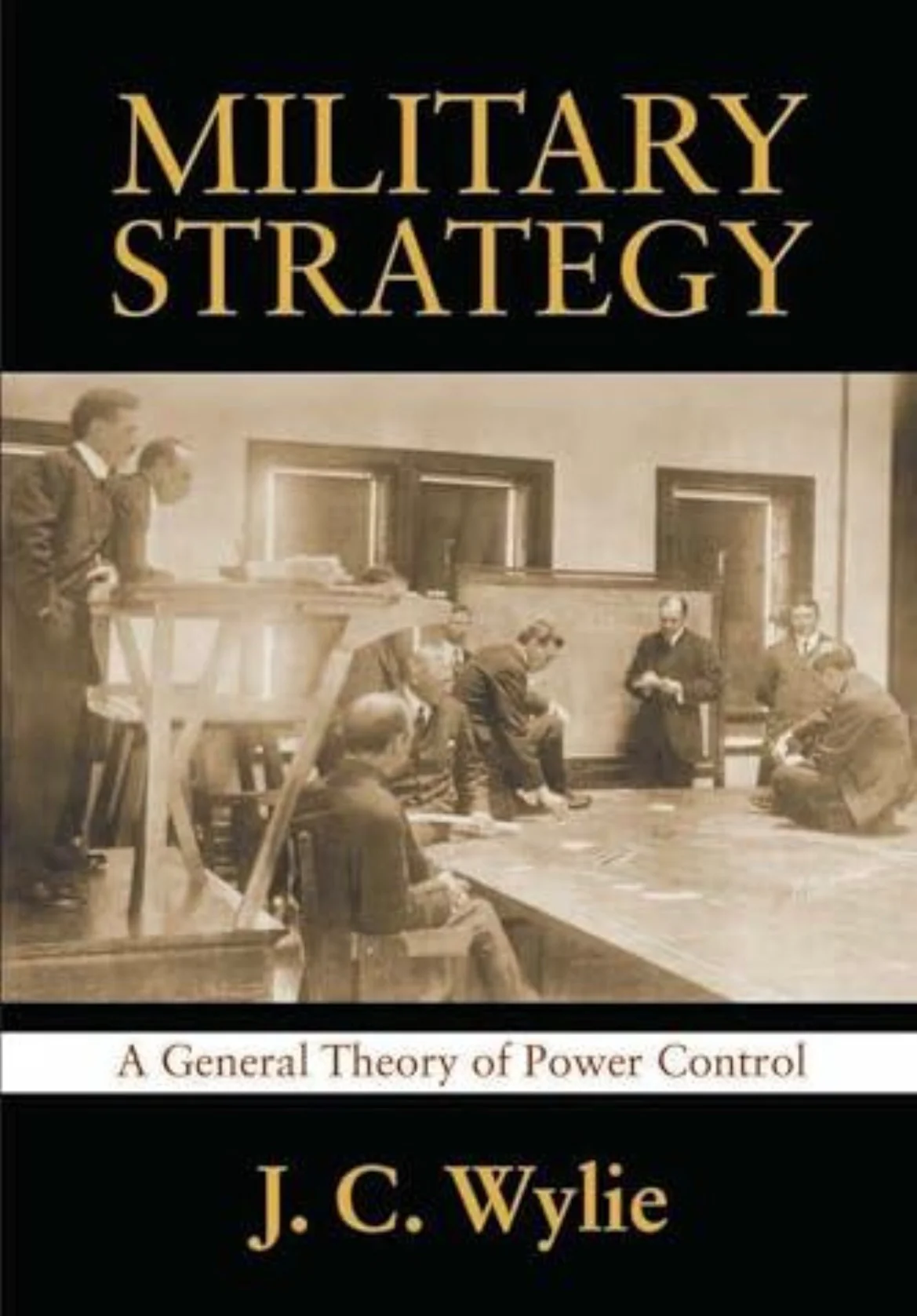 Military Strategy: A General Theory of Power Control by J. C. Wylie