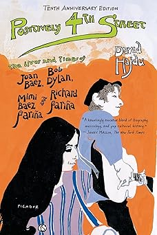 Positively 4th Street: The Lives and Times of Joan Baez, Bob Dylan, Mimi Baez Farina and Richard Farina by David Hajdu