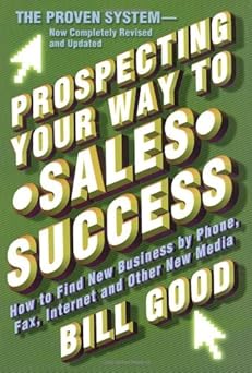 Prospecting Your Way to Sales Success by Bill Good