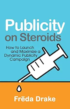 Publicity on Steroids: How to Launch and Maximize a Dynamic Publicity Campaign By Freda Drake