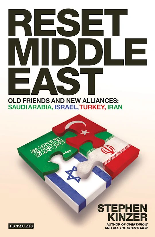 Reset Middle East: Old Friends and New Alliances: Saudi Arabia, Israel, Turkey, Iran By Stephen Kinzer