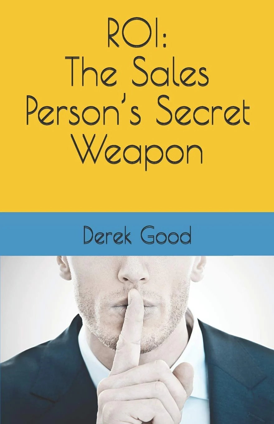 ROI: The Sales Person’s Secret Weapon By Derek Good