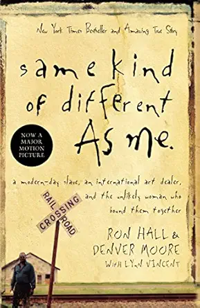 Same Kind of Different as Me: A Modern-Day Slave, an International Art Dealer, and the Unlikely Woman Who Bound Them Together by Ron Hall, Denver Moore & Lynn Vincent