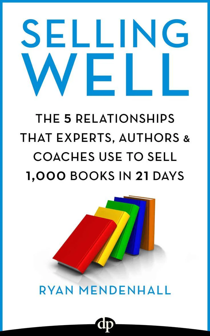 Selling Well: The 5 Relationships that Experts, Authors & Coaches Use to Sell 1,000 Books in 21 Days