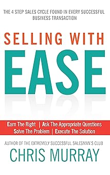 Selling with EASE: The Four Step Sales Cycle Found in Every Successful Business Transaction by Chris Murray
