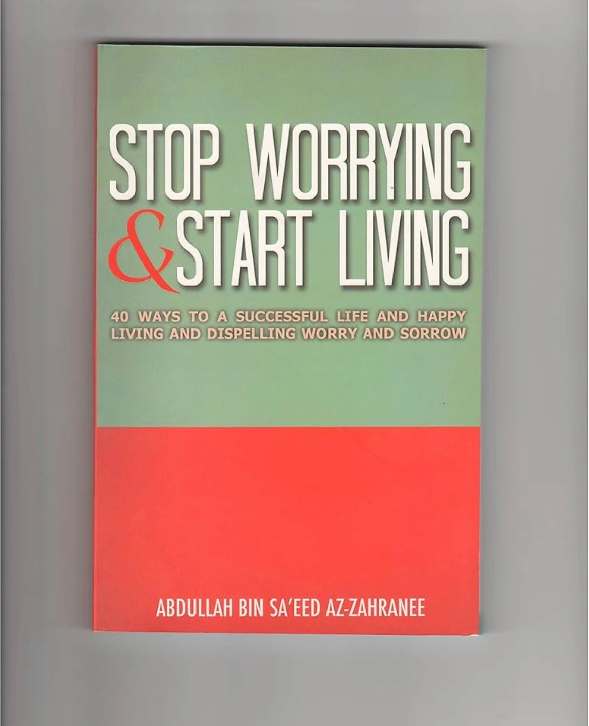 Stop Worrying & Start Living
By Abdullah Bin Saeed Az-Zahranee