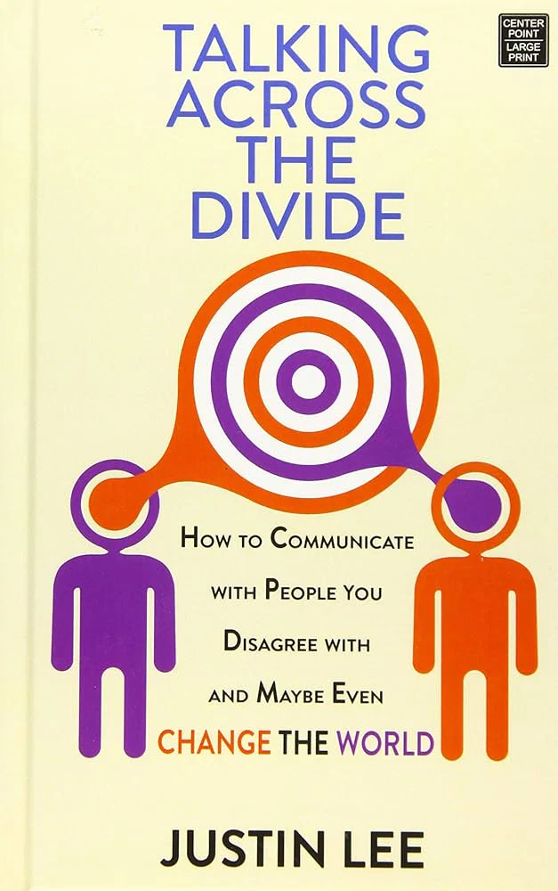 Talking Across the Divide: How to Communicate with People You Disagree with and Maybe Even Change the World
Book by Justin Lee