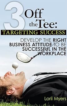 Targeting Success, Develop the Right Business Attitude to be Successful in the Workplace By Lorii Myers