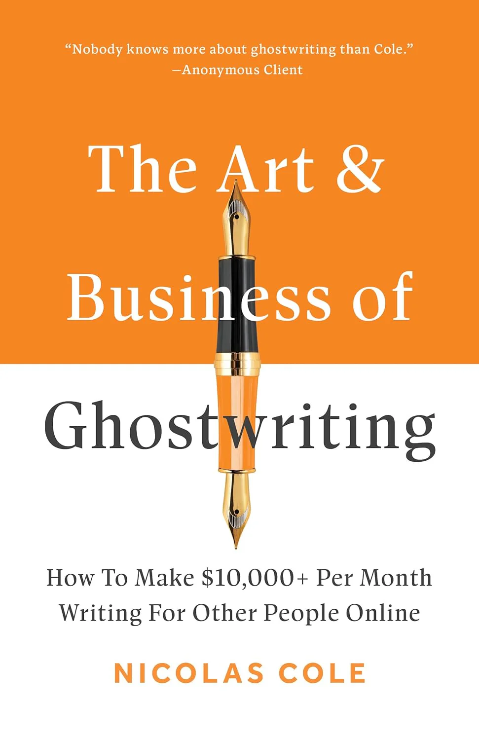 The Art & Business of Ghostwriting: How To Make $10,000+ Per Month Writing For Other People Online by Nicolas Cole