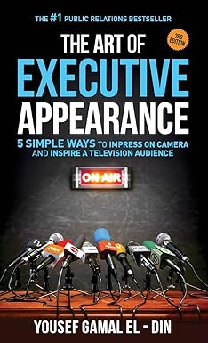 The Art of Executive Appearance: 5 Simple Ways to Impress on Camera and Inspire a Television Audience By Yousef Gamal El-Din
