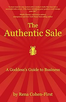 The Authentic Sale: A Goddess's Guide to Business By Rena Cohen-First
