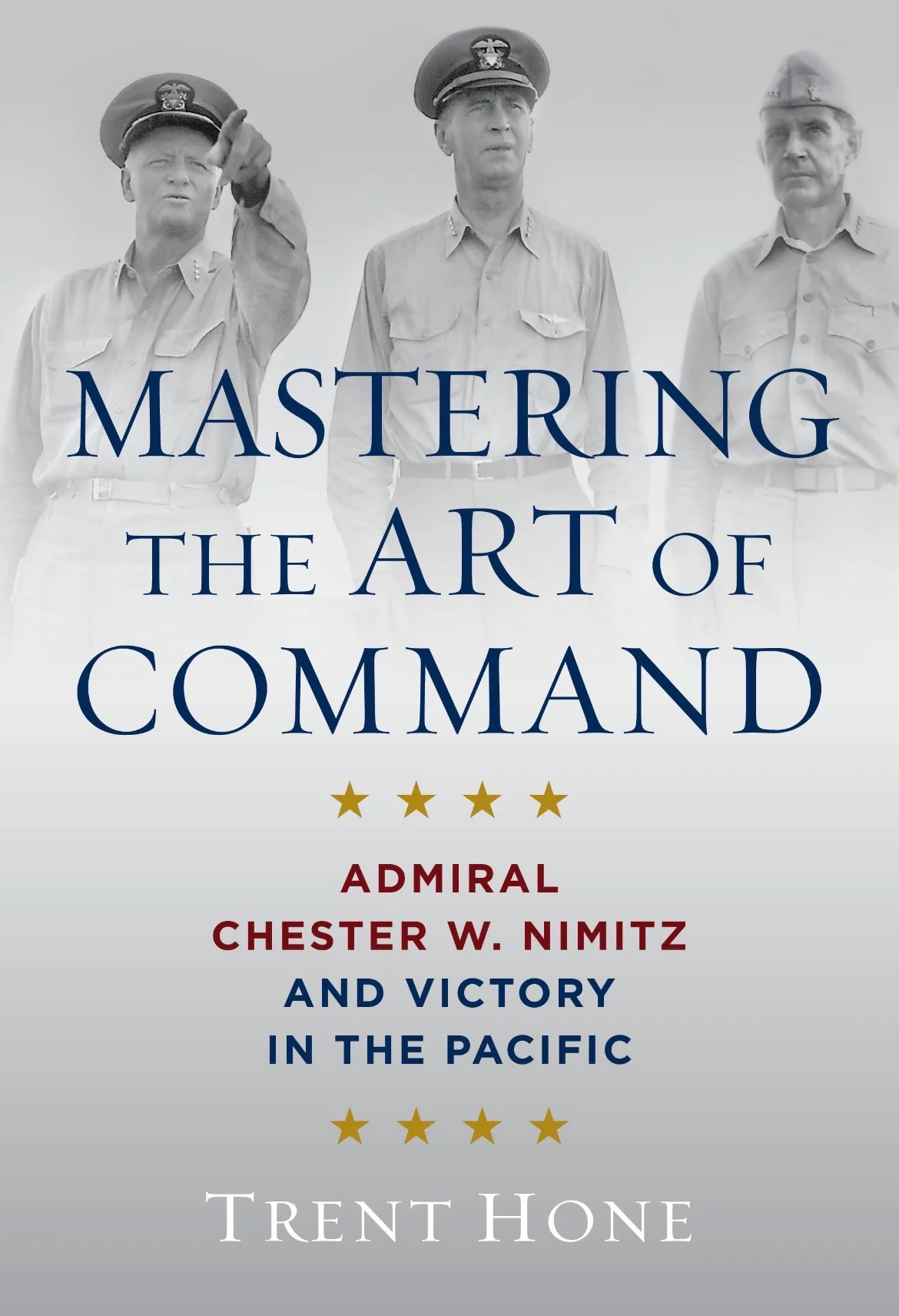 Mastering the Art of Command: Admiral Chester W. Nimitz and Victory in the Pacific by Trent Hone