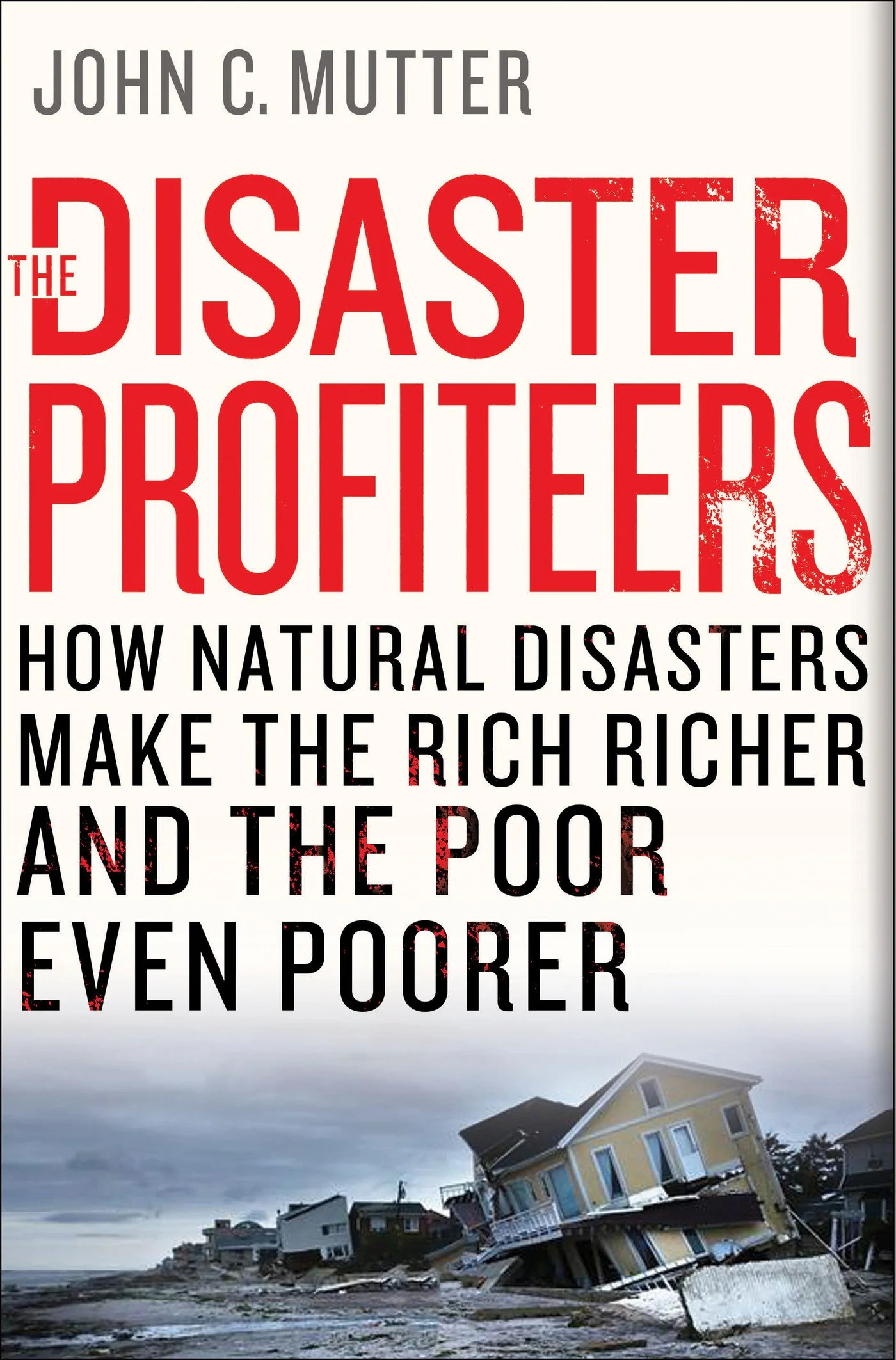 The Disaster Profiteers: How Natural Disasters Make the Rich Richer and the Poor Even Poorer
Book by John C. Mutter