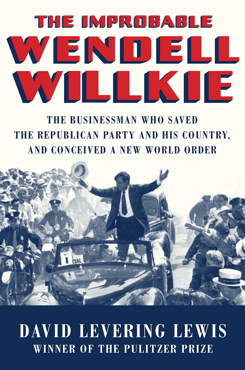The Improbable Wendell Willkie: The Businessman Who Saved the Republican Party and His Country, and Conceived a New World Order
Book by David Levering Lewis