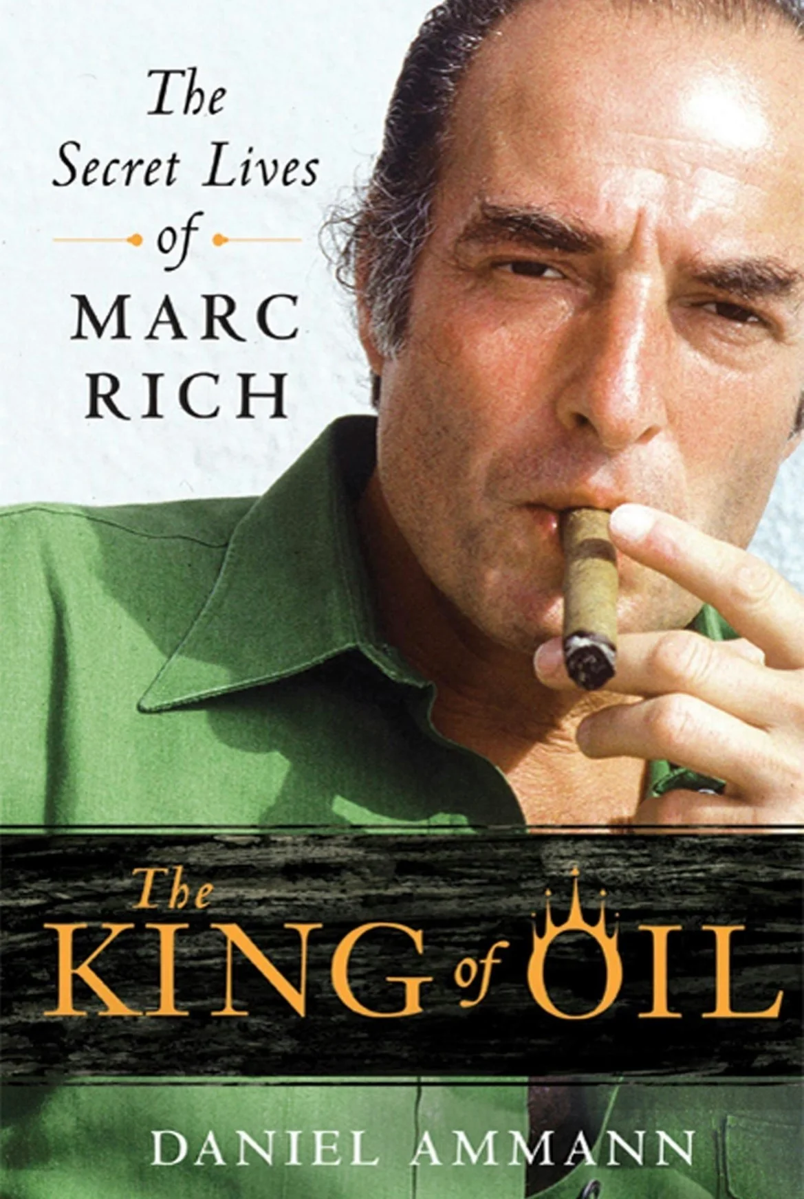 The King of Oil: The Secret Lives of Marc Rich by Daniel Ammann