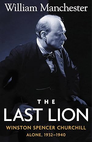 The Last Lion: Winston Spencer Churchill: Alone, 1932-40 by William Manchester