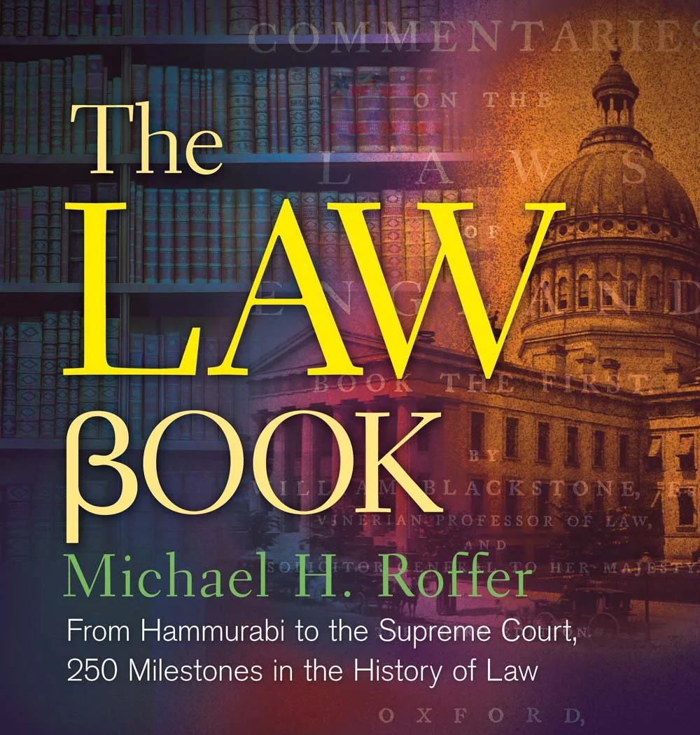 The Law Book: From Hammurabi to the International Criminal Court, 250 Milestones in the History of Law Book by Michael H. Roffer